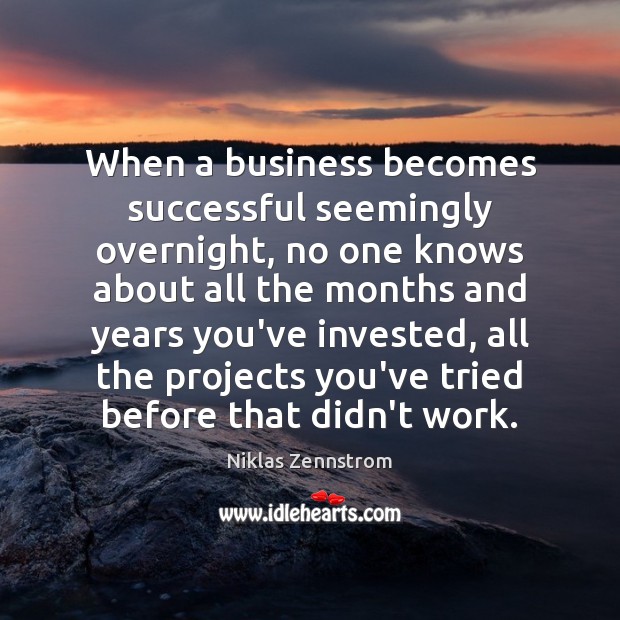 When a business becomes successful seemingly overnight, no one knows about all Niklas Zennstrom Picture Quote