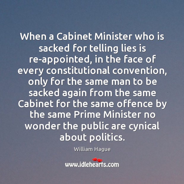 When a Cabinet Minister who is sacked for telling lies is re-appointed, William Hague Picture Quote