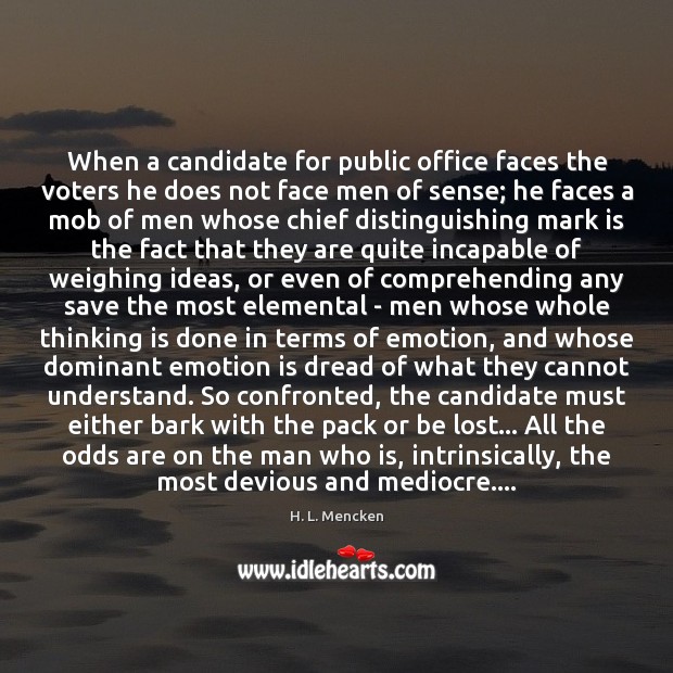 When a candidate for public office faces the voters he does not H. L. Mencken Picture Quote