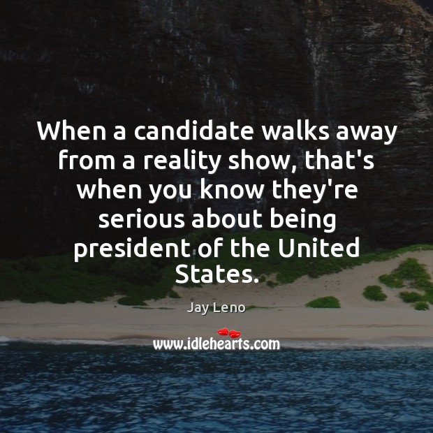 When a candidate walks away from a reality show, that’s when you Image