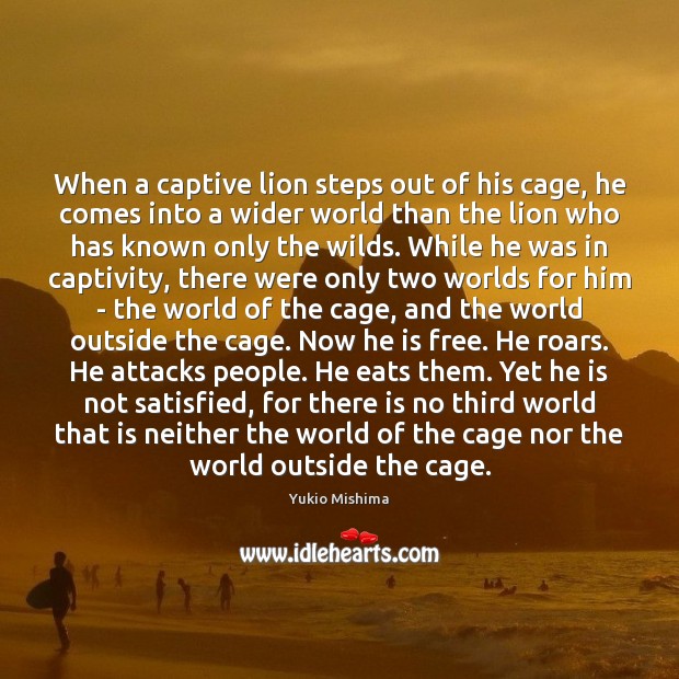 When a captive lion steps out of his cage, he comes into Yukio Mishima Picture Quote
