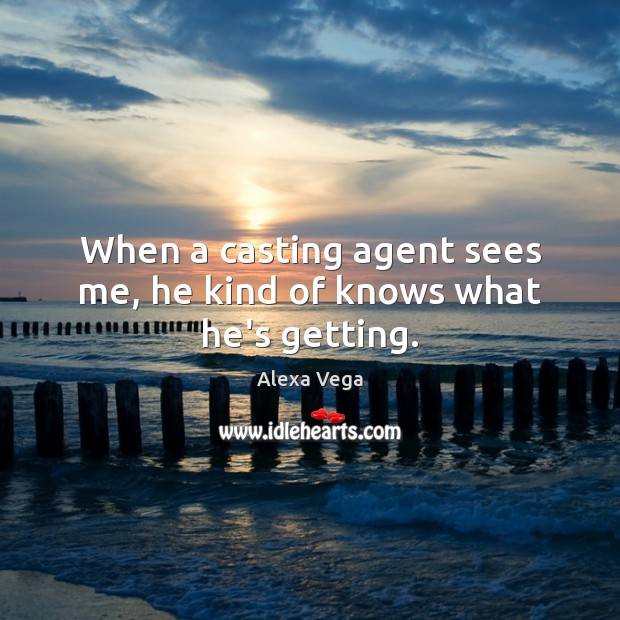 When a casting agent sees me, he kind of knows what he’s getting. Alexa Vega Picture Quote
