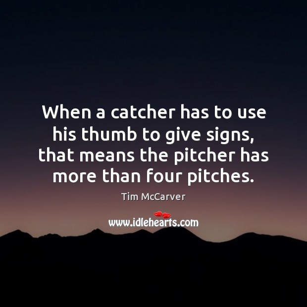 When a catcher has to use his thumb to give signs, that Tim McCarver Picture Quote