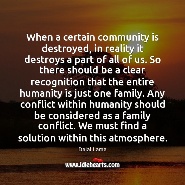 When a certain community is destroyed, in reality it destroys a part Dalai Lama Picture Quote