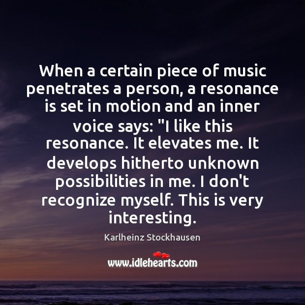 When a certain piece of music penetrates a person, a resonance is Karlheinz Stockhausen Picture Quote