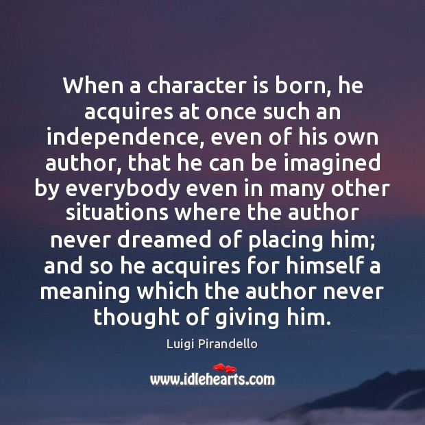 When a character is born, he acquires at once such an independence, Character Quotes Image