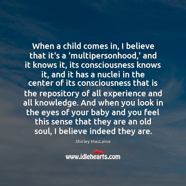 When a child comes in, I believe that it’s a ‘multipersonhood,’ Shirley MacLaine Picture Quote