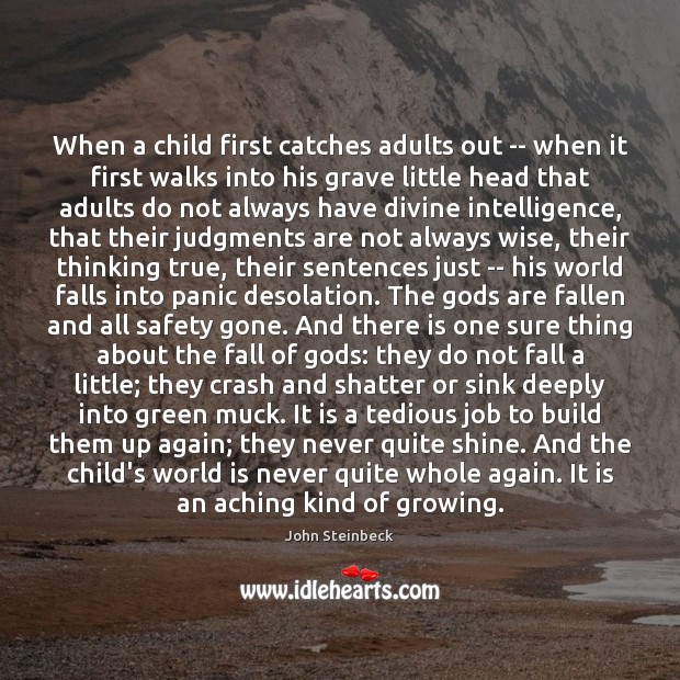 When a child first catches adults out — when it first walks John Steinbeck Picture Quote