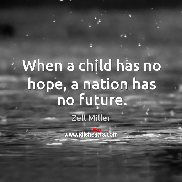 When a child has no hope, a nation has no future. Zell Miller Picture Quote