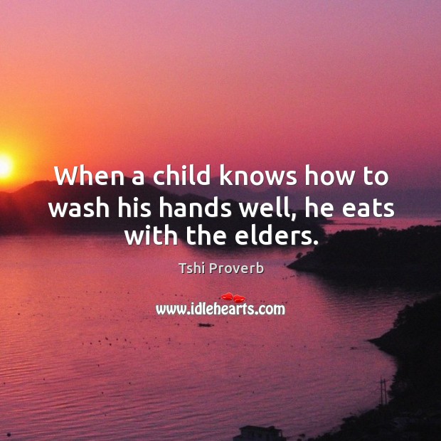 When a child knows how to wash his hands well, he eats with the elders. Tshi Proverbs Image