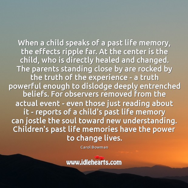 When a child speaks of a past life memory, the effects ripple Carol Bowman Picture Quote