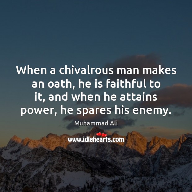 When a chivalrous man makes an oath, he is faithful to it, Muhammad Ali Picture Quote