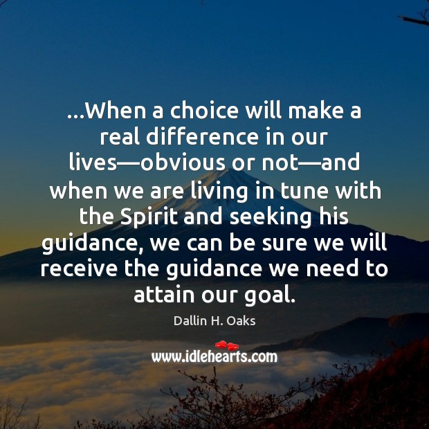…When a choice will make a real difference in our lives—obvious Dallin H. Oaks Picture Quote