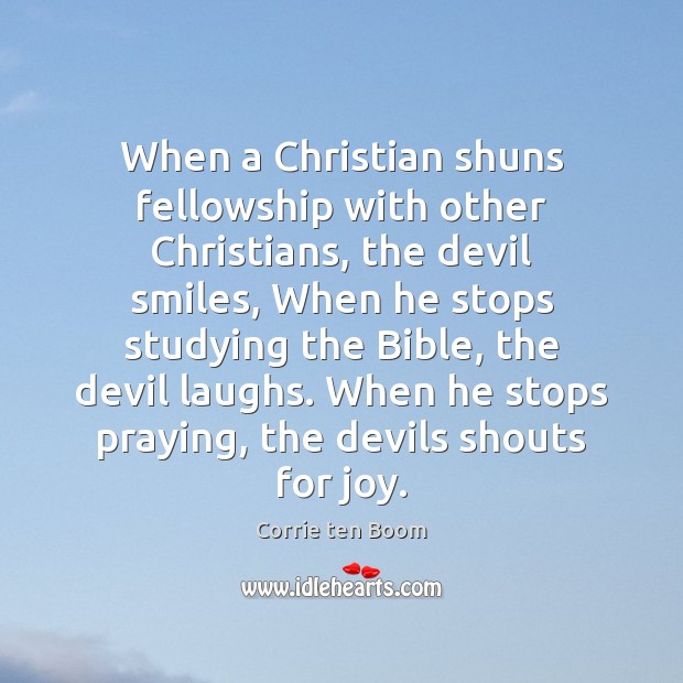 When a Christian shuns fellowship with other Christians, the devil smiles, When Corrie ten Boom Picture Quote