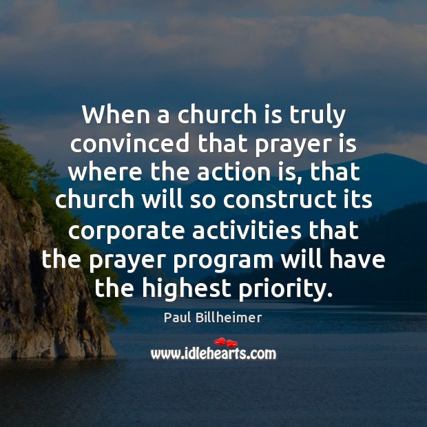 When a church is truly convinced that prayer is where the action Prayer Quotes Image
