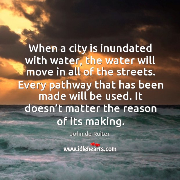 When a city is inundated with water, the water will move in John de Ruiter Picture Quote