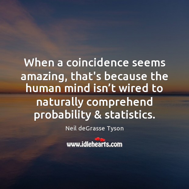 When a coincidence seems amazing, that’s because the human mind isn’t Neil deGrasse Tyson Picture Quote