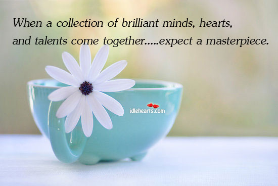 When a collection of brilliant minds, hearts and Expect Quotes Image