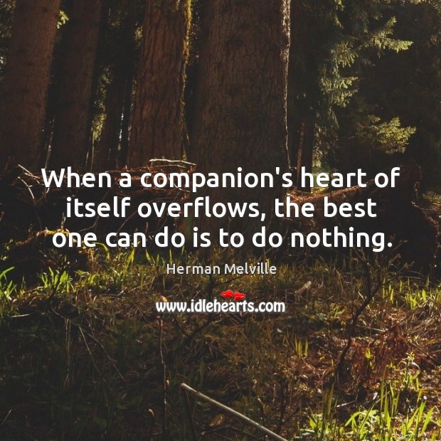 When a companion’s heart of itself overflows, the best one can do is to do nothing. Image