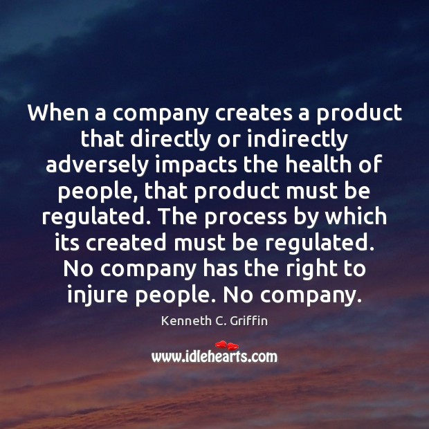 When a company creates a product that directly or indirectly adversely impacts Kenneth C. Griffin Picture Quote
