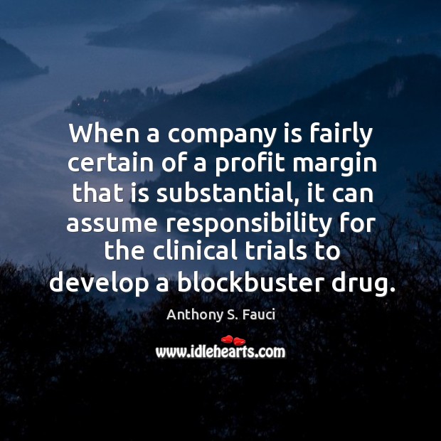 When a company is fairly certain of a profit margin that is Anthony S. Fauci Picture Quote