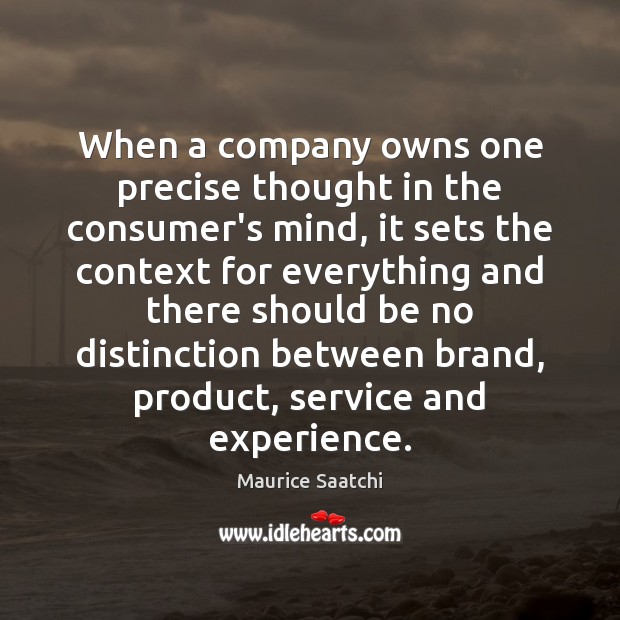 When a company owns one precise thought in the consumer’s mind, it Maurice Saatchi Picture Quote