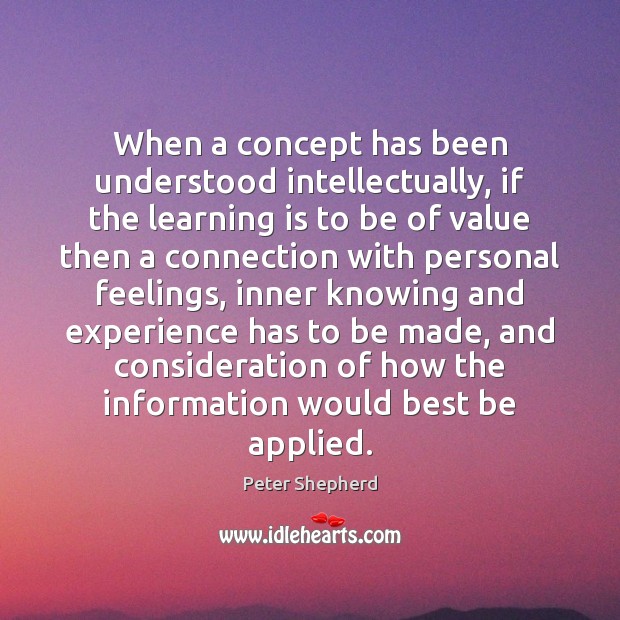 When a concept has been understood intellectually, if the learning is to Peter Shepherd Picture Quote