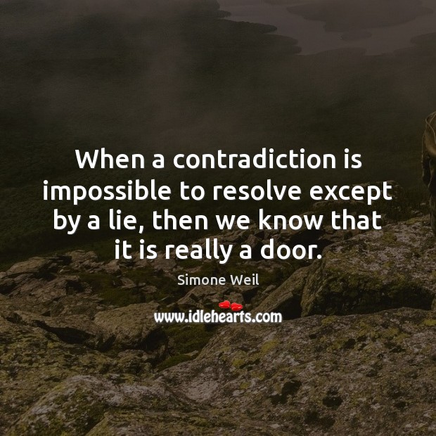 When a contradiction is impossible to resolve except by a lie, then Simone Weil Picture Quote