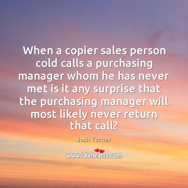 When a copier sales person cold calls a purchasing manager whom he Image