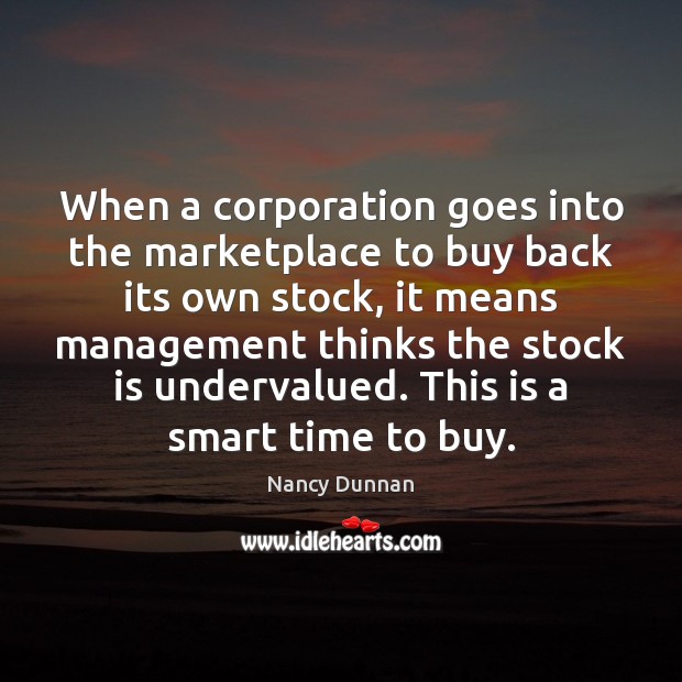 When a corporation goes into the marketplace to buy back its own Nancy Dunnan Picture Quote