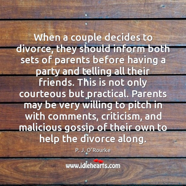 When a couple decides to divorce, they should inform both sets of P. J. O’Rourke Picture Quote