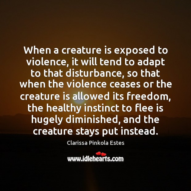 When a creature is exposed to violence, it will tend to adapt Image