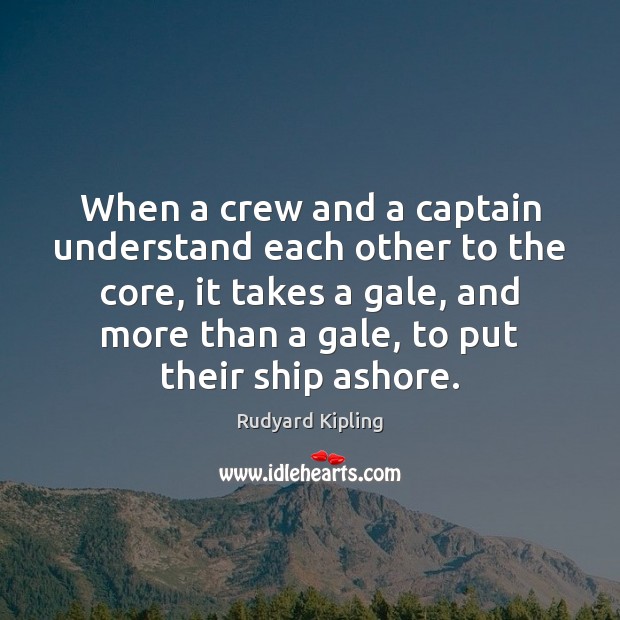 When a crew and a captain understand each other to the core, Rudyard Kipling Picture Quote
