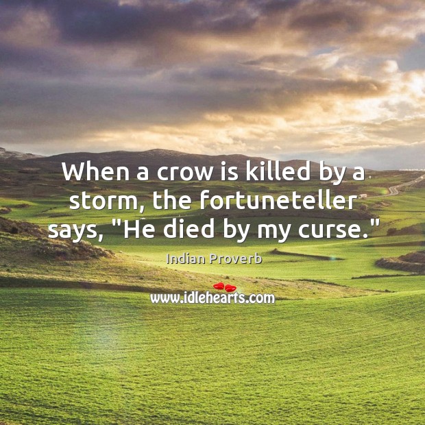 When a crow is killed by a storm, the fortuneteller says, “he died by my curse.” Indian Proverbs Image