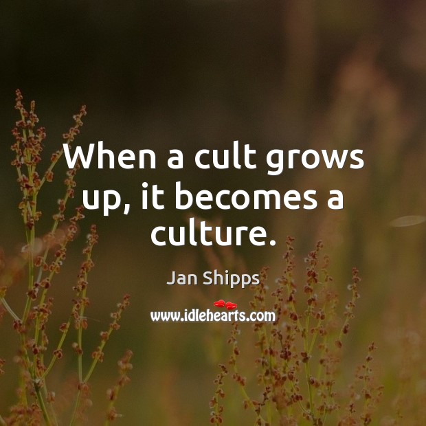 When a cult grows up, it becomes a culture. Jan Shipps Picture Quote