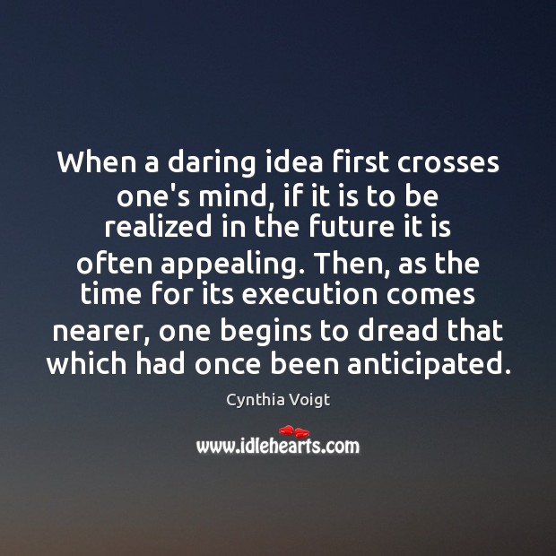 When a daring idea first crosses one’s mind, if it is to 