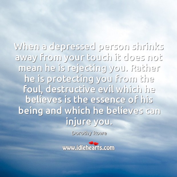 When a depressed person shrinks away from your touch it does not Dorothy Rowe Picture Quote