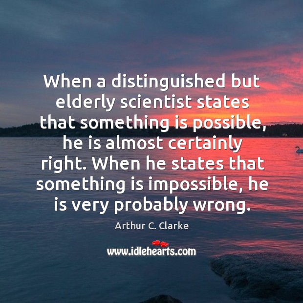 When a distinguished but elderly scientist states that something is possible, he is almost Image