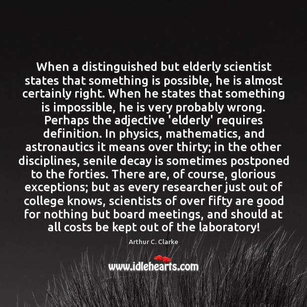 When a distinguished but elderly scientist states that something is possible, he Arthur C. Clarke Picture Quote
