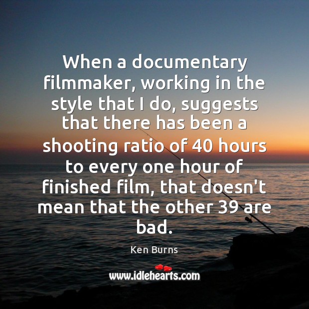 When a documentary filmmaker, working in the style that I do, suggests Ken Burns Picture Quote