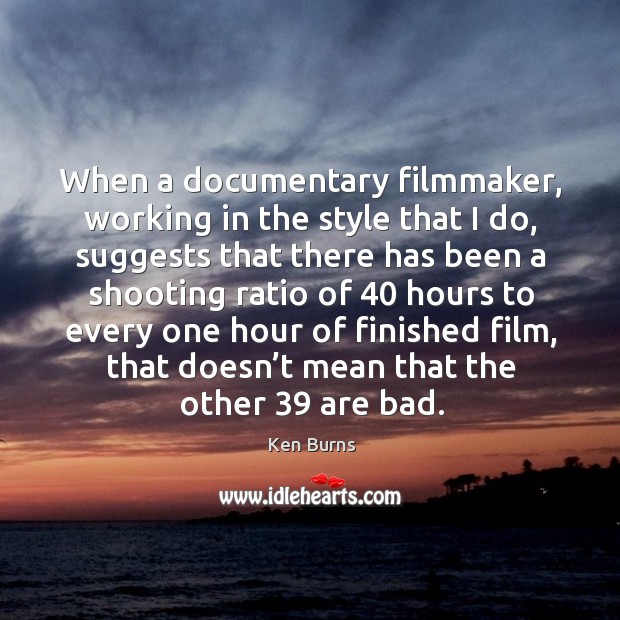 When a documentary filmmaker, working in the style that I do Image