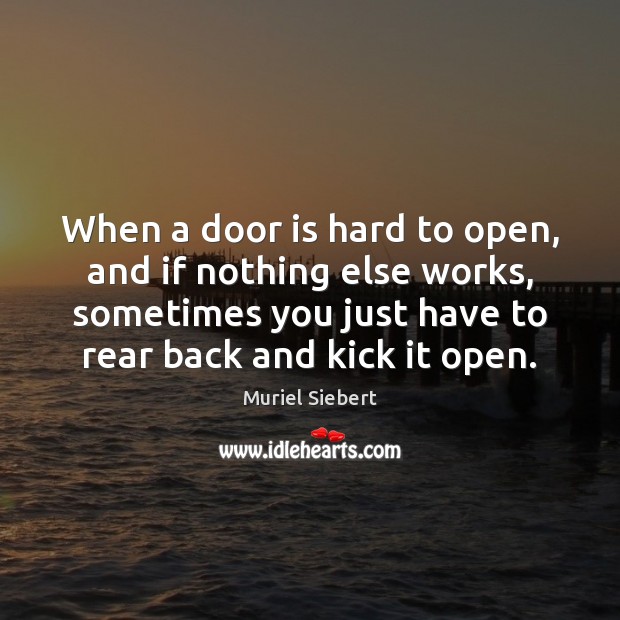 When a door is hard to open, and if nothing else works, Muriel Siebert Picture Quote