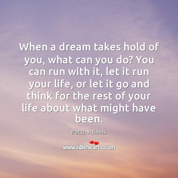 When a dream takes hold of you, what can you do? You Patch Adams Picture Quote