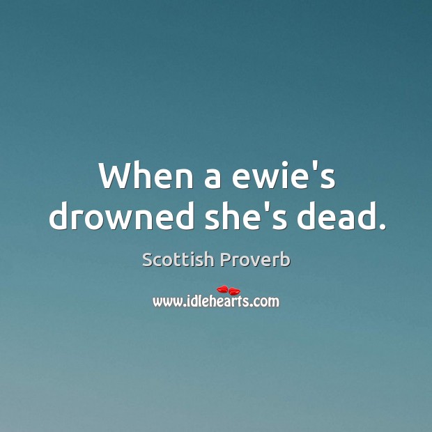 When a ewie’s drowned she’s dead. Image