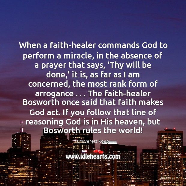 When a faith-healer commands God to perform a miracle, in the absence C. Everett Koop Picture Quote