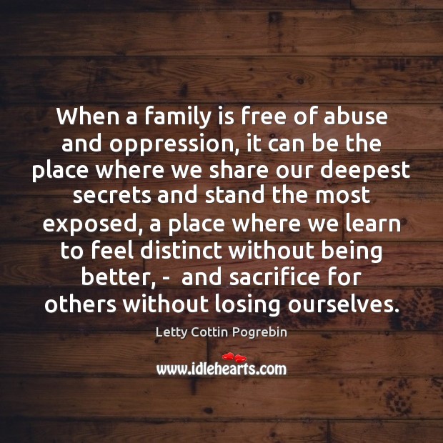 When a family is free of abuse and oppression, it can be Letty Cottin Pogrebin Picture Quote