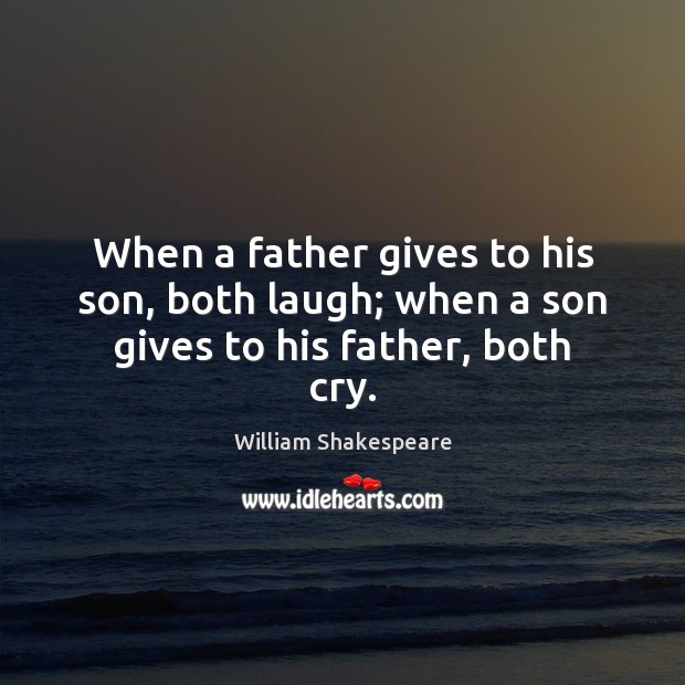 When a father gives to his son, both laugh; when a son gives to his father, both cry. William Shakespeare Picture Quote