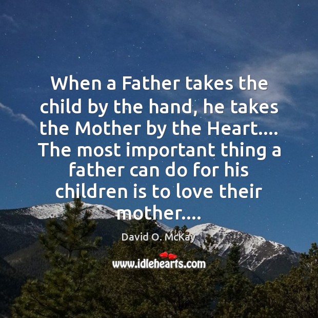 When a Father takes the child by the hand, he takes the David O. McKay Picture Quote