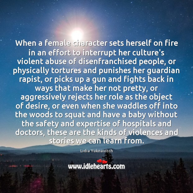 When a female character sets herself on fire in an effort to Lidia Yuknavitch Picture Quote