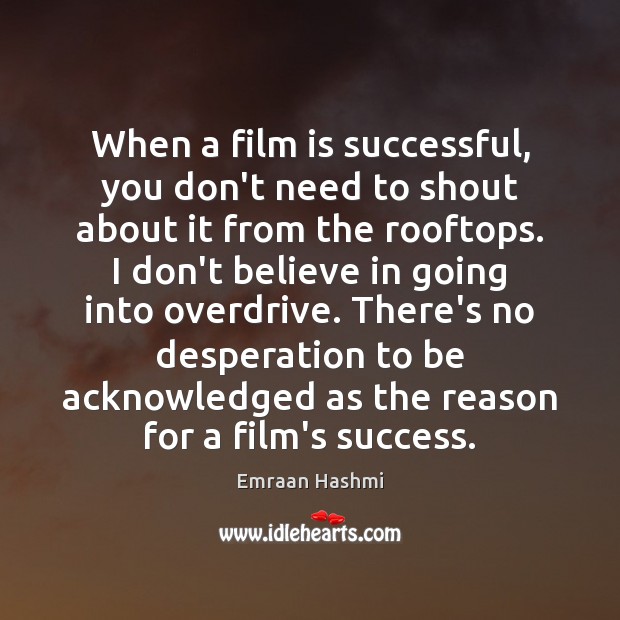 When a film is successful, you don’t need to shout about it Image